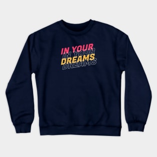 In your dreams quote Crewneck Sweatshirt